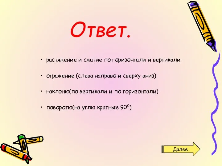 Ответ. растяжение и сжатие по горизонтали и вертикали. отражение (слева направо и