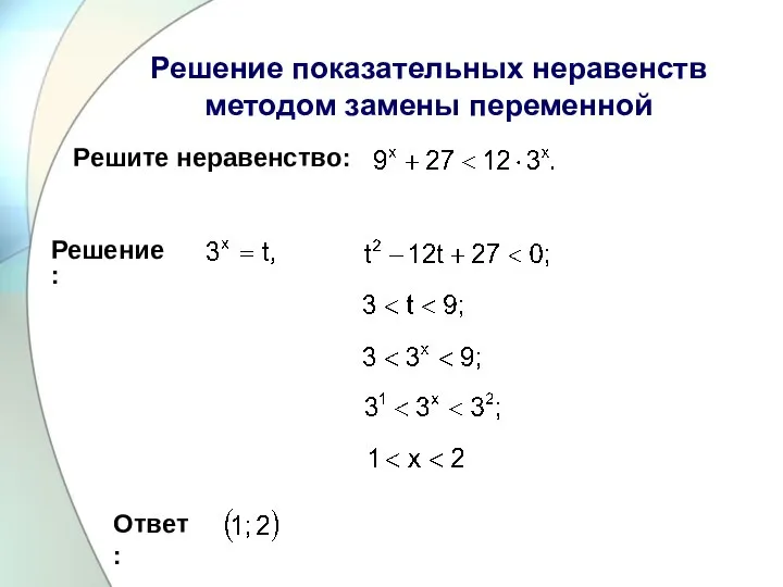 Решите неравенство: Ответ: Решение: Решение показательных неравенств методом замены переменной