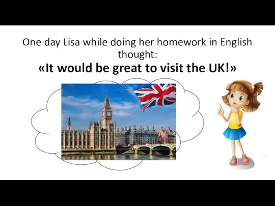 One day Lisa while doing her homework in English thought: «It would