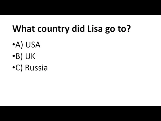 What country did Lisa go to? A) USA B) UK C) Russia