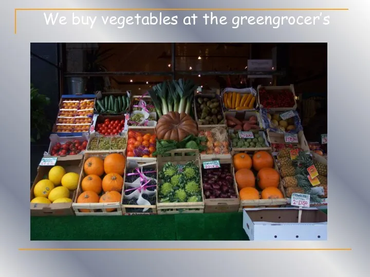 We buy vegetables at the greengrocer’s