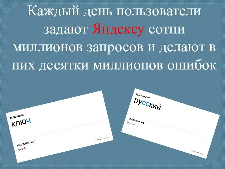 Каждый день пользователи задают Яндексу сотни миллионов запросов и делают в них десятки миллионов ошибок