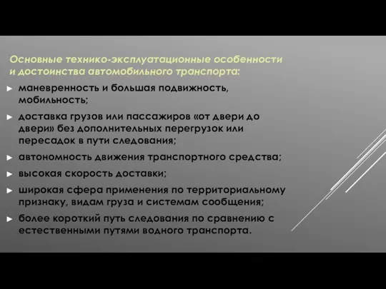 Основные технико-эксплуатационные особенности и достоинства автомобильного транспорта: маневренность и большая подвижность, мобильность;