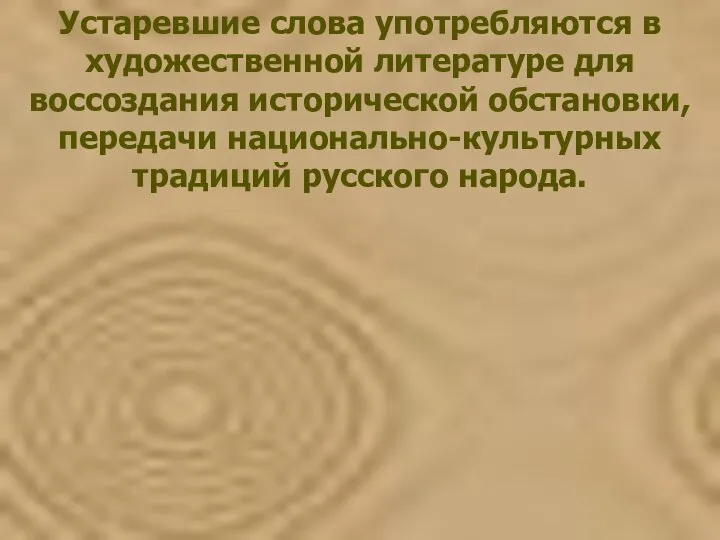 Устаревшие слова употребляются в художественной литературе для воссоздания исторической обстановки, передачи национально-культурных традиций русского народа.