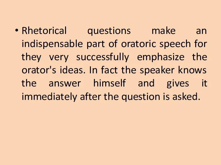 Rhetorical questions make an indispensable part of oratoric speech for they very