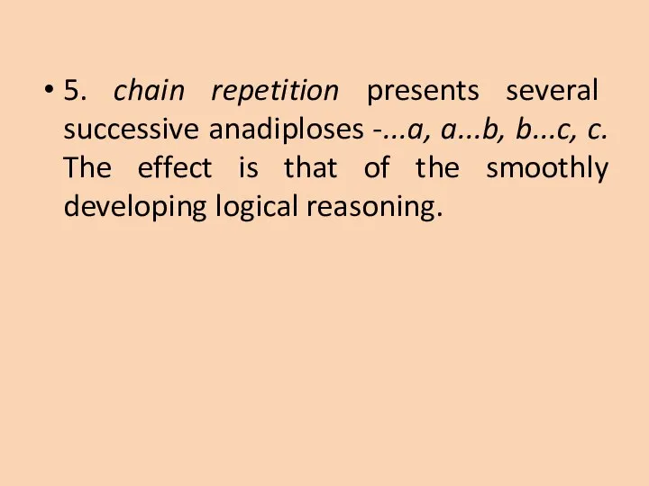 5. chain repetition presents several successive anadiploses -...a, a...b, b...c, c. The