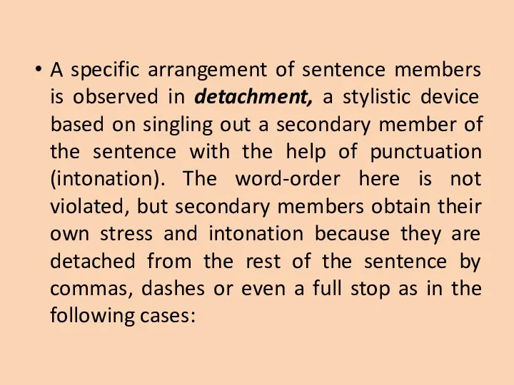 A specific arrangement of sentence members is observed in detachment, a stylistic