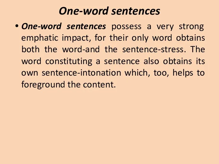 One-word sentences One-word sentences possess a very strong emphatic impact, for their