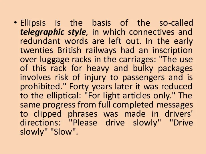 Ellipsis is the basis of the so-called telegraphic style, in which connectives