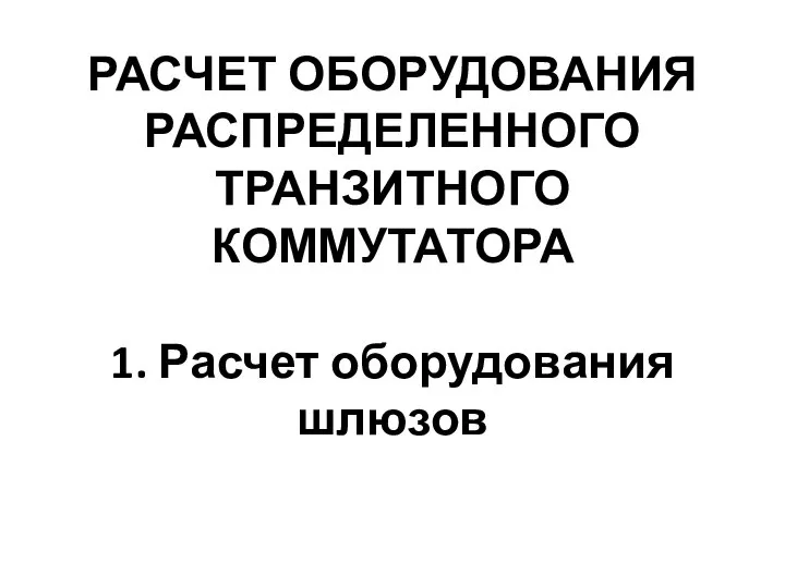 РАСЧЕТ ОБОРУДОВАНИЯ РАСПРЕДЕЛЕННОГО ТРАНЗИТНОГО КОММУТАТОРА 1. Расчет оборудования шлюзов