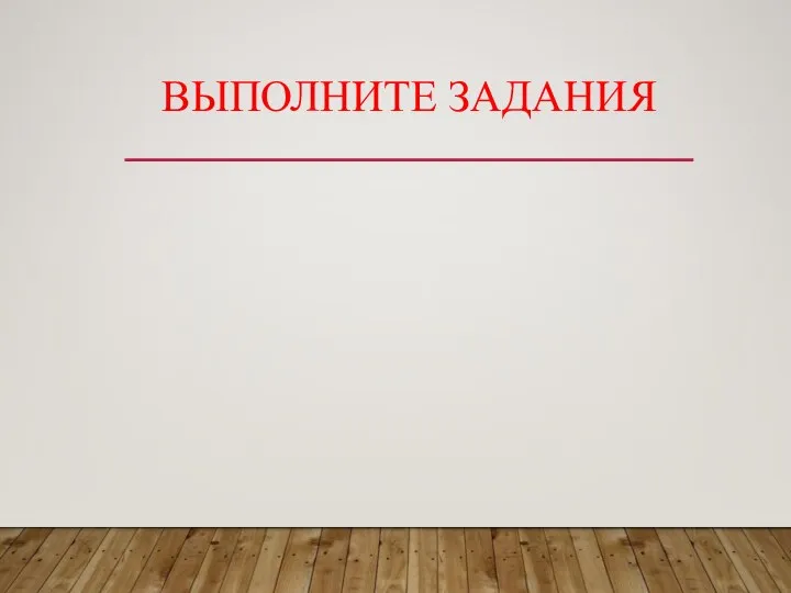 ВЫПОЛНИТЕ ЗАДАНИЯ