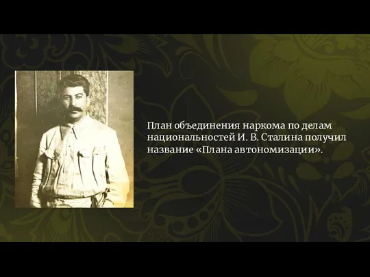 План объединения наркома по делам национальностей И. В. Сталина получил название «Плана автономизации».