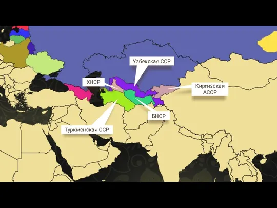 Узбекская ССР Туркменская ССР Киргизская АССР ХНСР БНСР