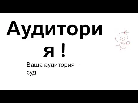 Аудитория ! Ваша аудитория – суд