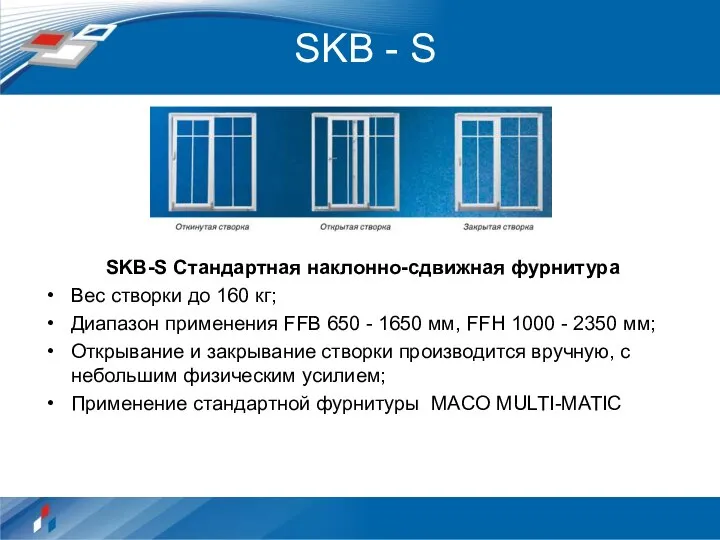 SKB - S SKB-S Стандартная наклонно-сдвижная фурнитура Вес створки до 160 кг;