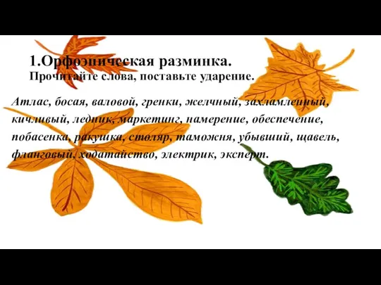 1.Орфоэпическая разминка. Прочитайте слова, поставьте ударение. Атлас, босая, валовой, гренки, желчный, захламленный,