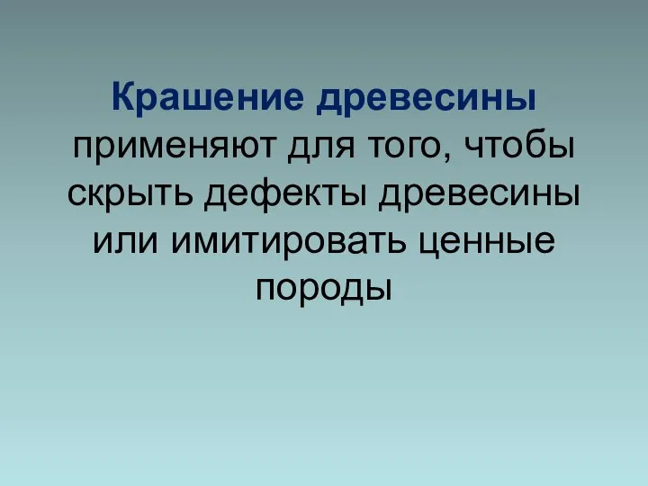 Крашение древесины применяют для того, чтобы скрыть дефекты древесины или имитировать ценные породы