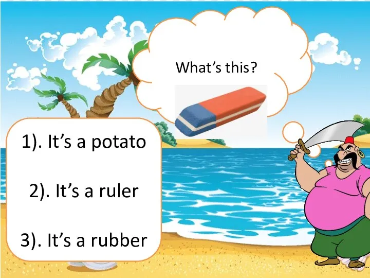 What’s this? 1). It’s a potato 2). It’s a ruler 3). It’s a rubber