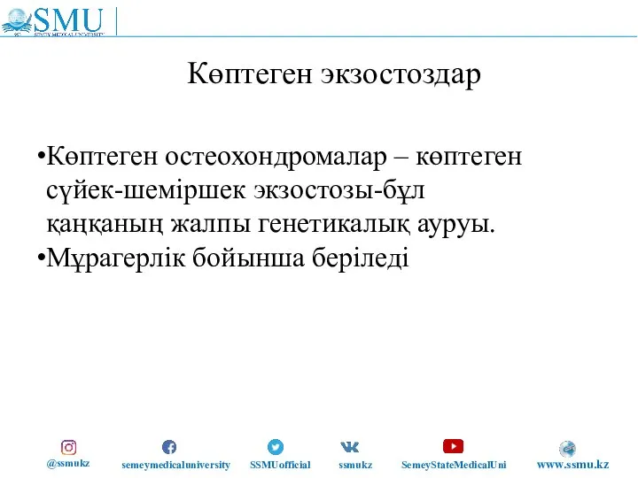 @ssmukz semeymedicaluniversity SSMUofficial ssmukz SemeyStateMedicalUni www.ssmu.kz Көптеген экзостоздар Көптеген остеохондромалар – көптеген