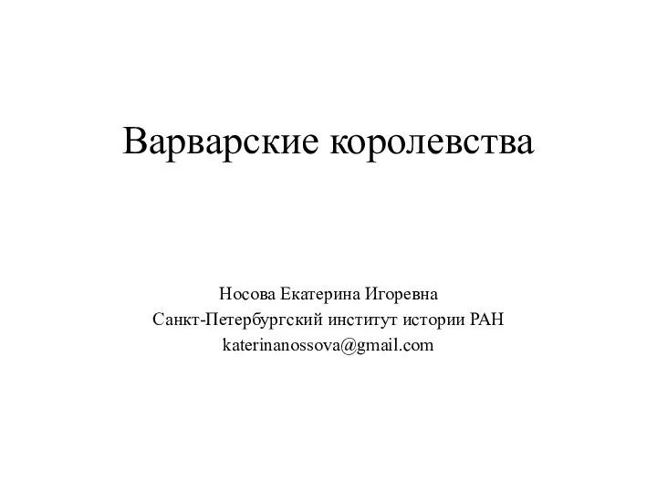 Варварские королевства Носова Екатерина Игоревна Санкт-Петербургский институт истории РАН katerinanossova@gmail.com