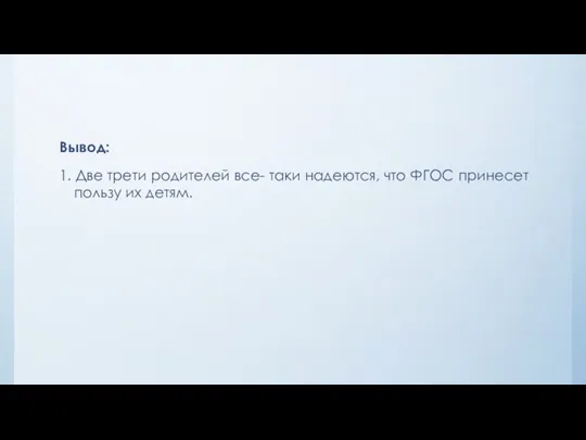 Вывод: 1. Две трети родителей все- таки надеются, что ФГОС принесет пользу их детям.