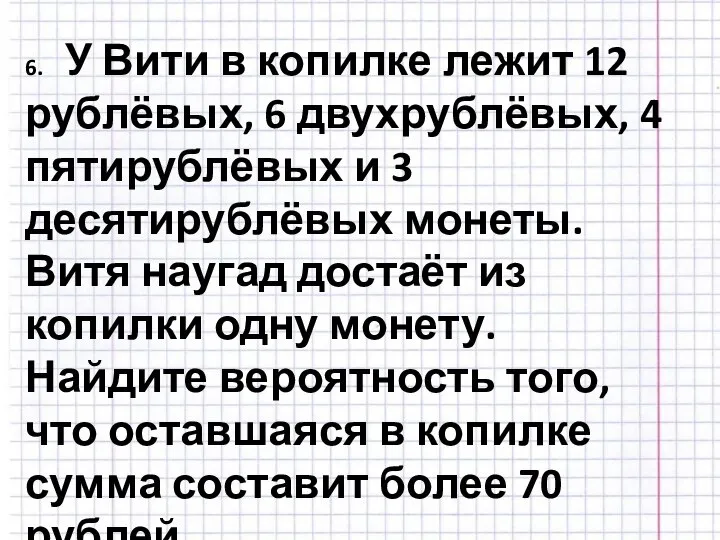 6. У Вити в копилке лежит 12 рублёвых, 6 двухрублёвых, 4 пятирублёвых