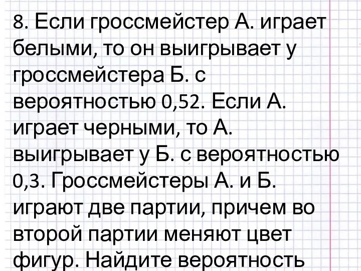 8. Если гроссмейстер А. играет белыми, то он выигрывает у гроссмейстера Б.