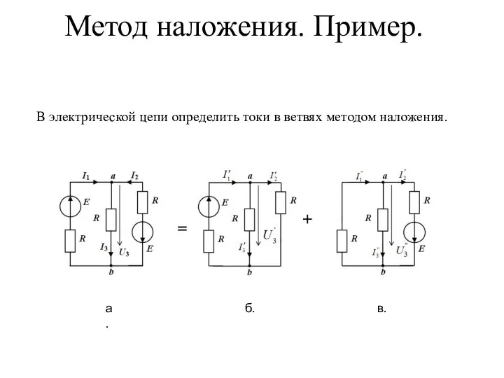 Метод наложения. Пример. В электрической цепи определить токи в ветвях методом наложения. а. б. в.