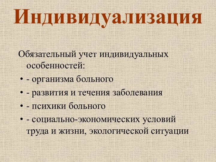 Индивидуализация Обязательный учет индивидуальных особенностей: - организма больного - развития и течения