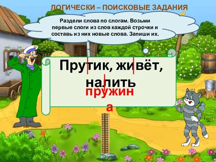 ЛОГИЧЕСКИ – ПОИСКОВЫЕ ЗАДАНИЯ Раздели слова по слогам. Возьми первые слоги из