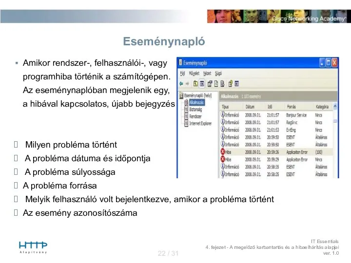 Eseménynapló Amikor rendszer-, felhasználói-, vagy programhiba történik a számítógépen. Az eseménynaplóban megjelenik