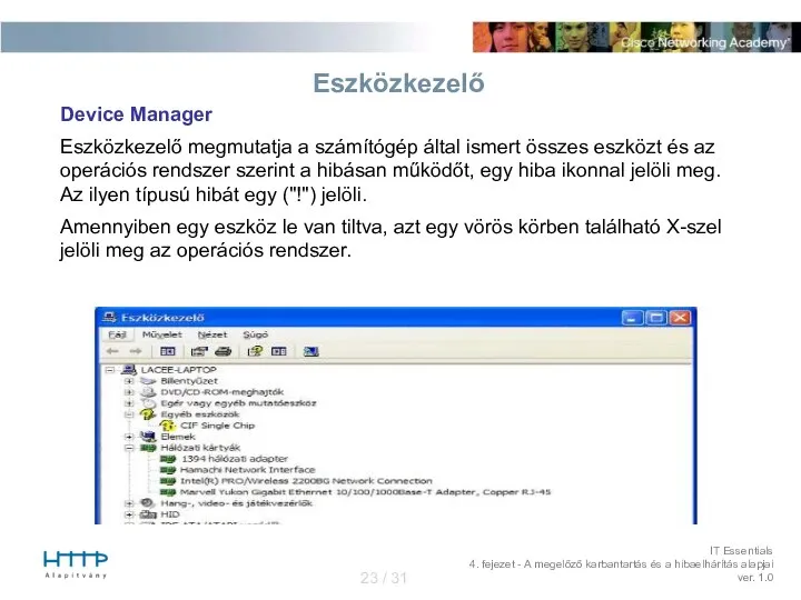 Eszközkezelő Device Manager Eszközkezelő megmutatja a számítógép által ismert összes eszközt és