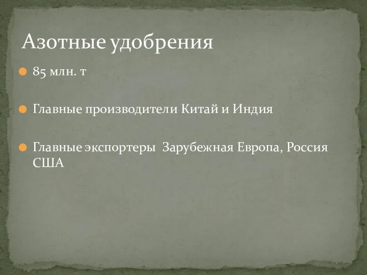 85 млн. т Главные производители Китай и Индия Главные экспортеры Зарубежная Европа, Россия США Азотные удобрения