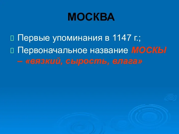 МОСКВА Первые упоминания в 1147 г.; Первоначальное название МОСКЫ – «вязкий, сырость, влага»