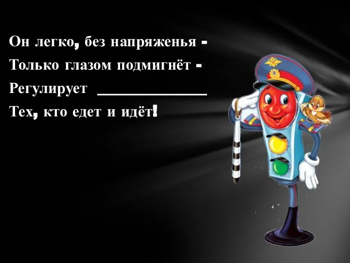 Он легко, без напряженья - Только глазом подмигнёт - Регулирует ______________ Тех, кто едет и идёт!