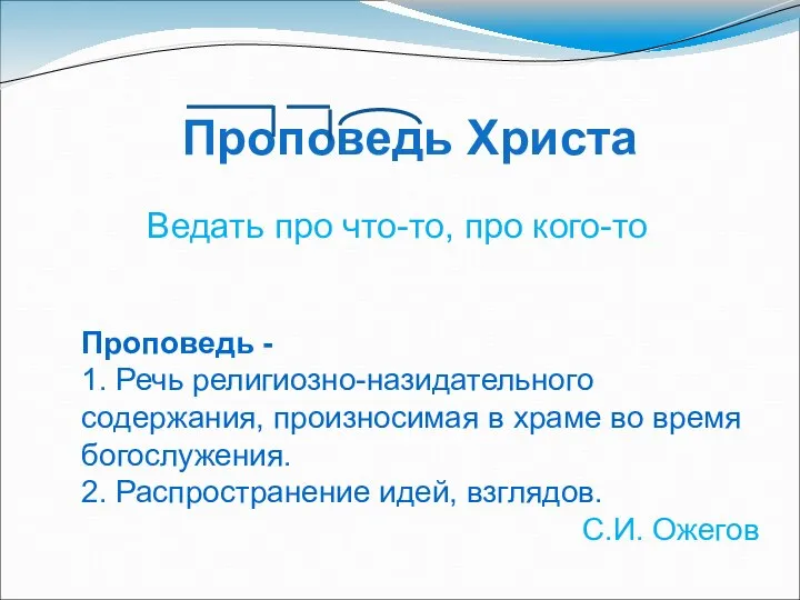 Проповедь Христа Ведать про что-то, про кого-то Проповедь - 1. Речь религиозно-назидательного