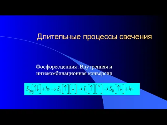 Фосфоресценция .Внутренняя и интекомбинационная конверсия Длительные процессы свечения