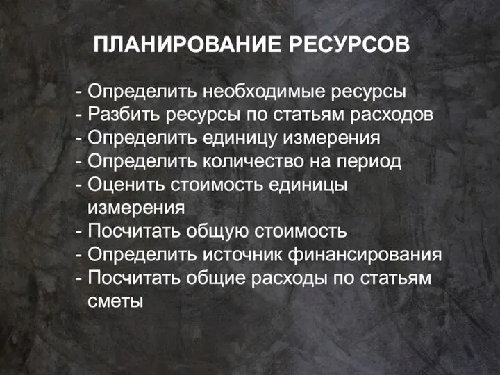 ПЛАНИРОВАНИЕ РЕСУРСОВ Определить необходимые ресурсы Разбить ресурсы по статьям расходов Определить единицу