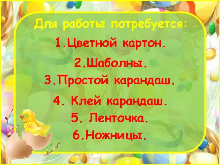 Для работы потребуется: 1.Цветной картон. 4. Клей карандаш. 6.Ножницы. 5. Ленточка. 2.Шаболны. 3.Простой карандаш.