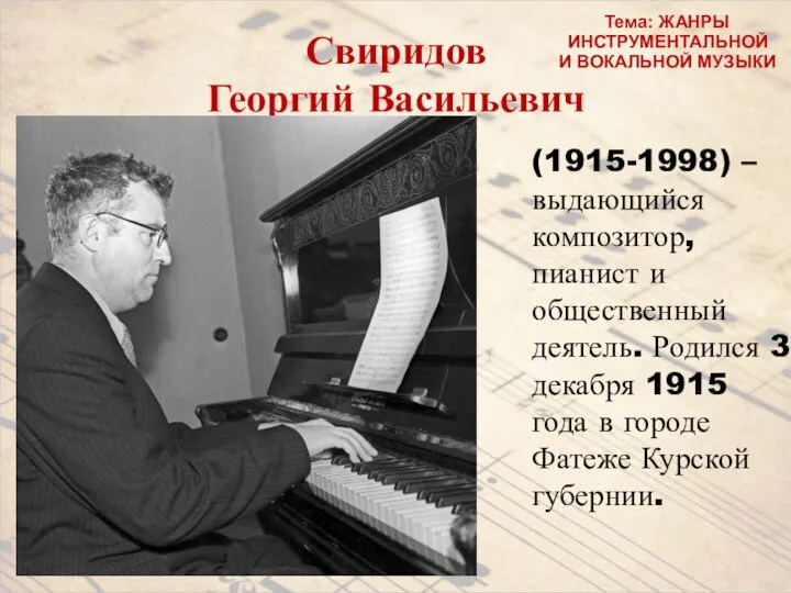 Свиридов Георгий Васильевич (1915-1998) – выдающийся композитор, пианист и общественный деятель. Родился