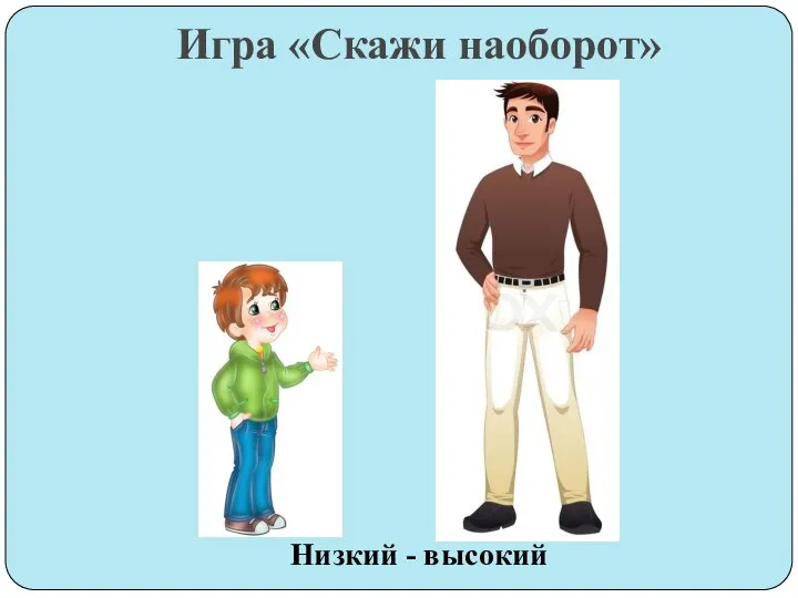 Игра «Скажи наоборот» Низкий - высокий