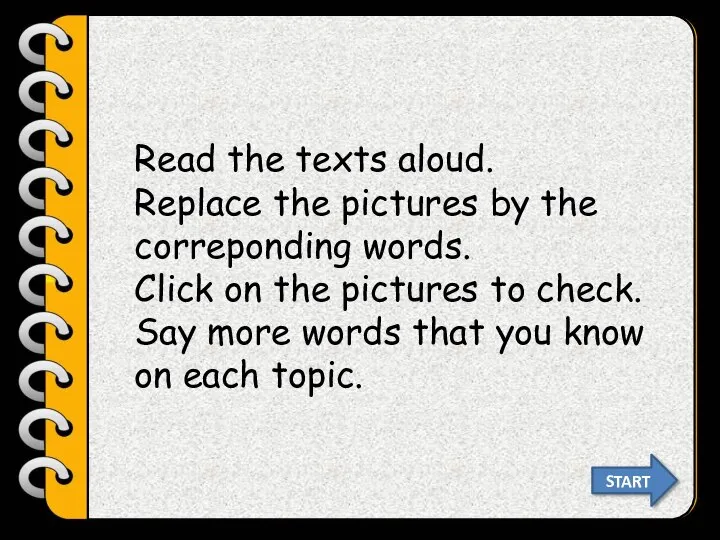 START Read the texts aloud. Replace the pictures by the correponding words.