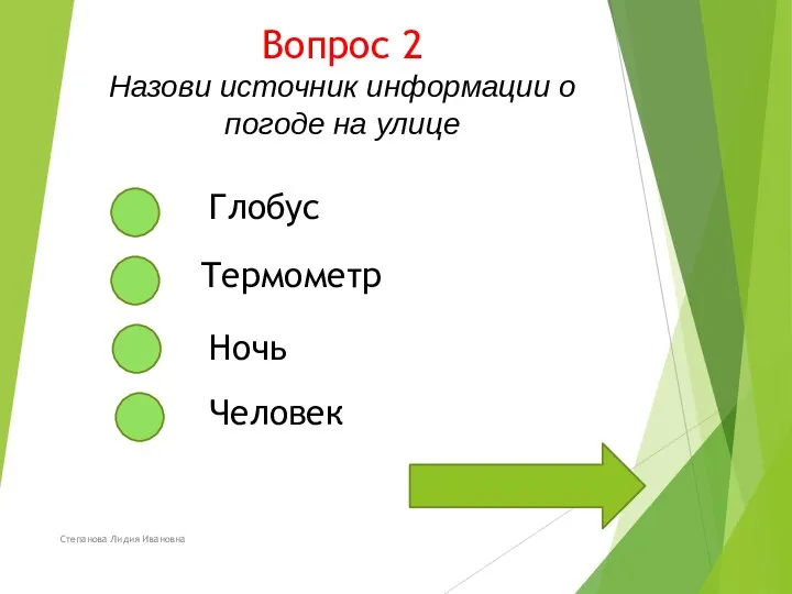 Вопрос 2 Назови источник информации о погоде на улице Степанова Лидия Ивановна Глобус Человек Ночь Термометр