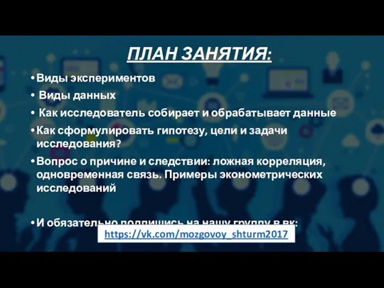 ПЛАН ЗАНЯТИЯ: Виды экспериментов Виды данных Как исследователь собирает и обрабатывает данные