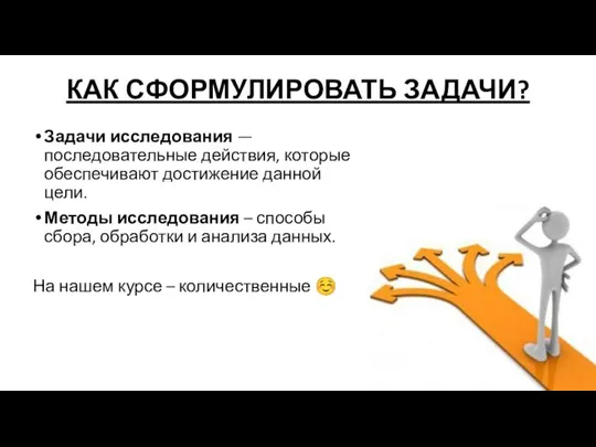 КАК СФОРМУЛИРОВАТЬ ЗАДАЧИ? Задачи исследования — последовательные действия, которые обеспечивают достижение данной