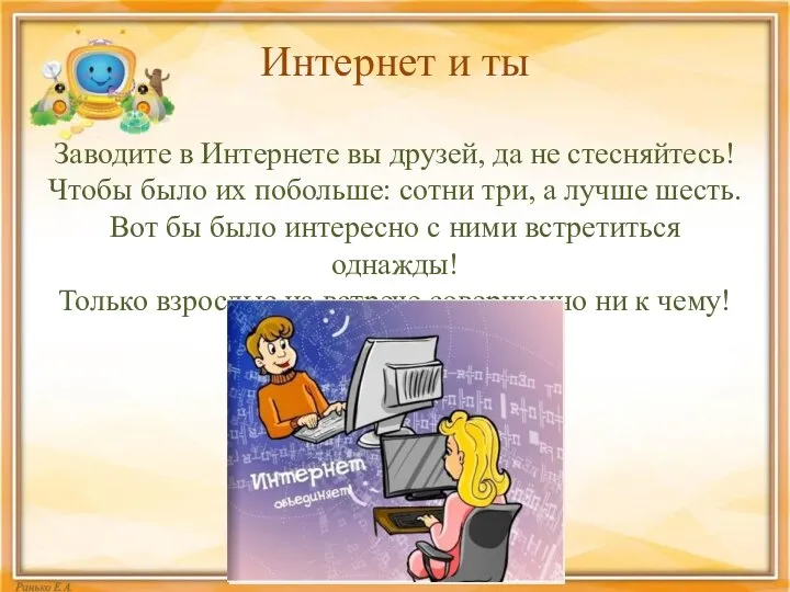 Интернет и ты Заводите в Интернете вы друзей, да не стесняйтесь! Чтобы