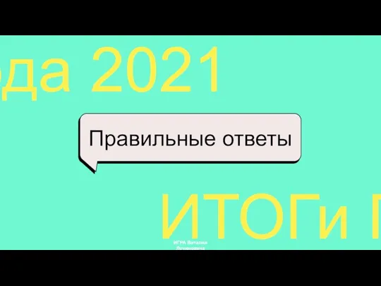 ИТОГи Года 2021 ИТОГи Года 2021 ИТОГи Года 2021 ИТОГи Года 2021 Правильные ответы