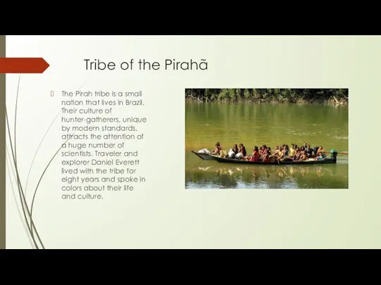 Tribe of the Pirahã The Pirah tribe is a small nation that