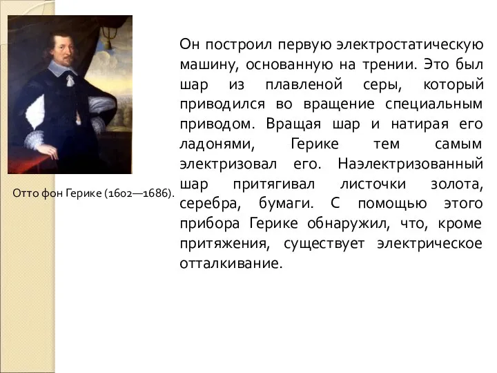 Он построил первую электростатическую машину, основанную на трении. Это был шар из