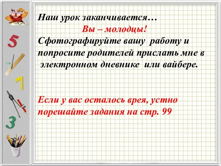 Наш урок заканчивается… Вы – молодцы! Сфотографируйте вашу работу и попросите родителей